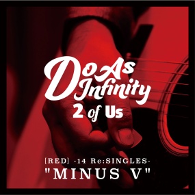 Do As Infinity – 2 of Us [RED] -14 Re:SINGLES- "MINUS V" [2016.03.23] [24Bit/48kHz] [Hi-Res Flac 781MB]
