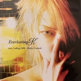 Everlasting-K – Everlasting-K tour Calling 2006 ~Perfect Control~ 2006 [DVD ISO 3.51GB]